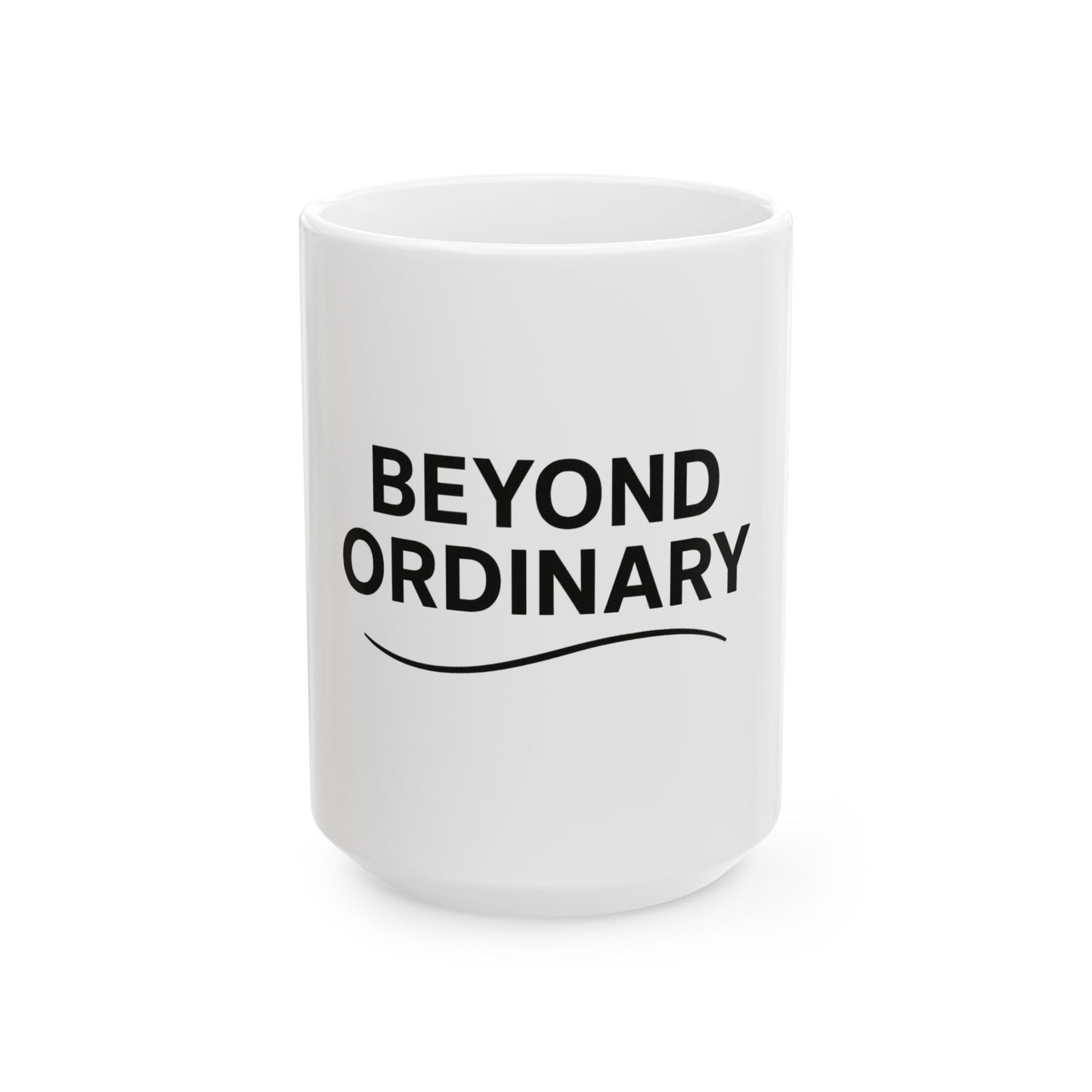 Beyond Ordinary Ceramic Mug - Unique Art Coffee Cup, Gift for Coffee Lovers, Motivational Mug, Home & Office Decor, 11oz & 15oz - Trendy Life Gadgets
